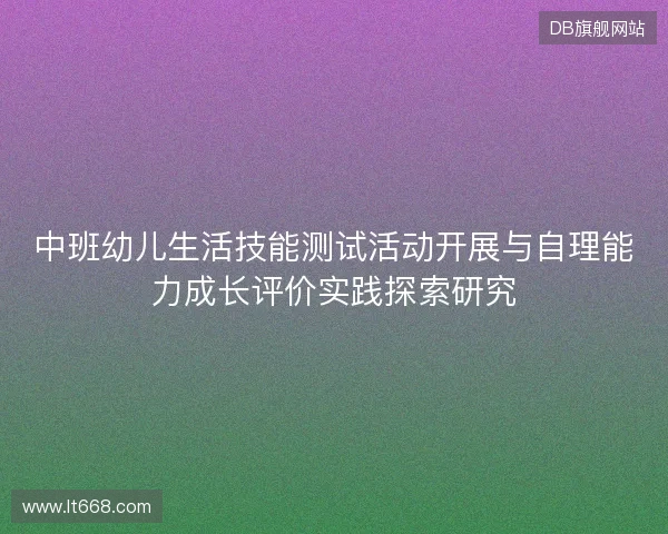 中班幼儿生活技能测试活动开展与自理能力成长评价实践探索研究 中班幼儿生活技能测试活动开展与自理能力成长评价实践探索研究